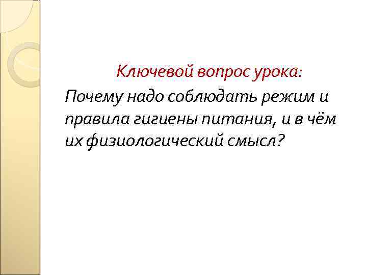 Ключевой вопрос урока: Почему надо соблюдать режим и правила гигиены питания, и в чём
