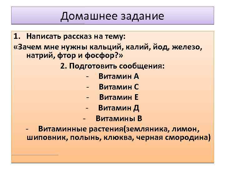 Домашнее задание 1. Написать рассказ на тему: «Зачем мне нужны кальций, калий, йод, железо,