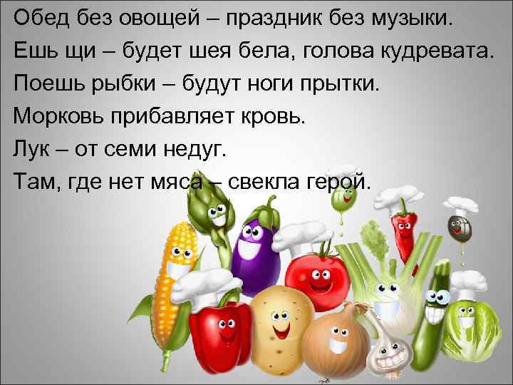 Обед без овощей – праздник без музыки. Ешь щи – будет шея бела, голова