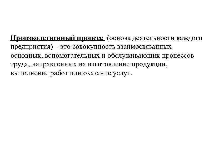 Производственный процесс (основа деятельности каждого предприятия) – это совокупность взаимосвязанных основных, вспомогательных и обслуживающих