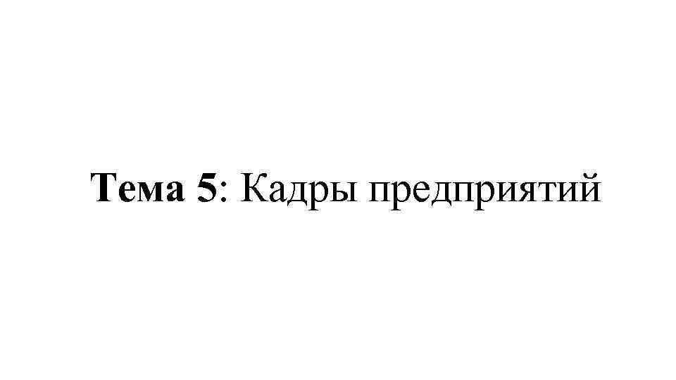 Тема 5: Кадры предприятий 