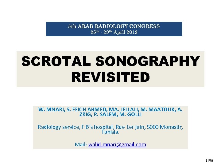 5 th ARAB RADIOLOGY CONGRESS 25 th - 28 th April 2012 SCROTAL SONOGRAPHY