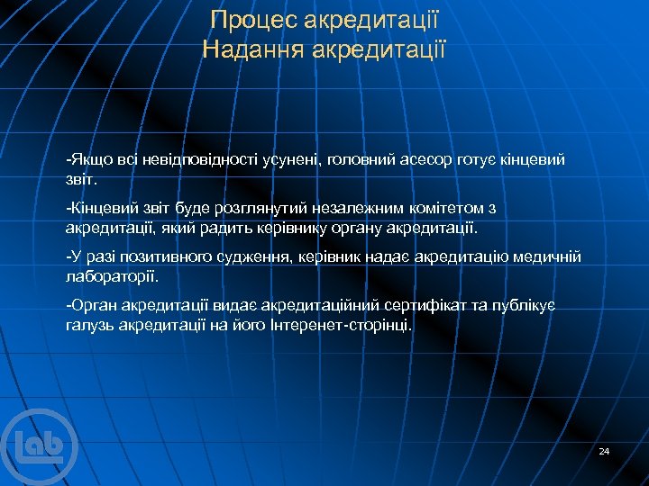 Процес акредитації Надання акредитації -Якщо всі невідповідності усунені, головний асесор готує кінцевий звіт. -Кінцевий