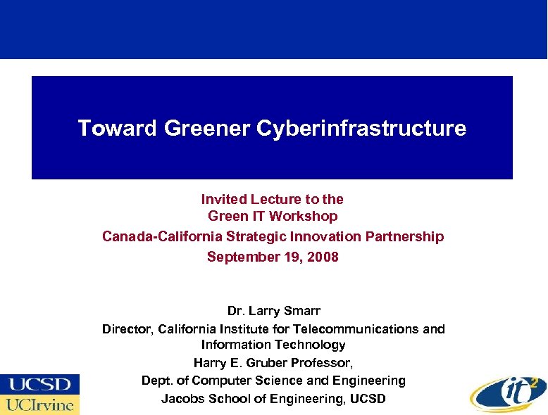 Toward Greener Cyberinfrastructure Invited Lecture to the Green IT Workshop Canada-California Strategic Innovation Partnership