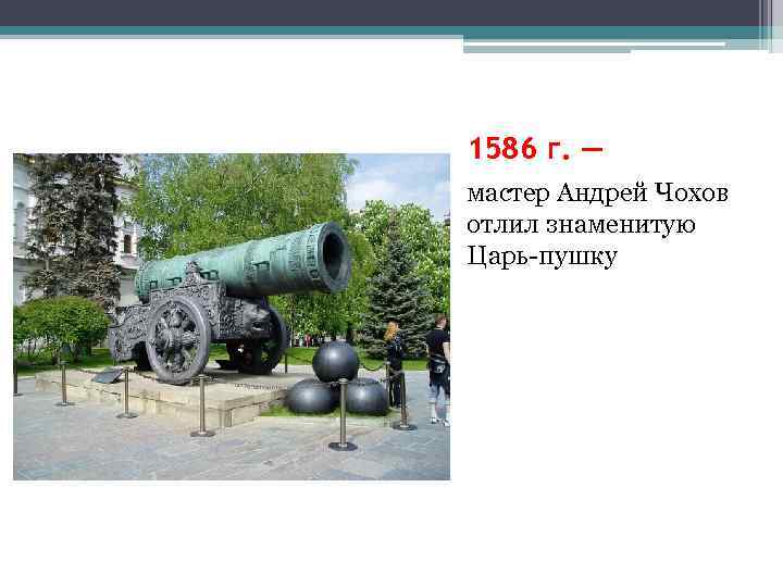 1586 г. — мастер Андрей Чохов отлил знаменитую Царь-пушку 