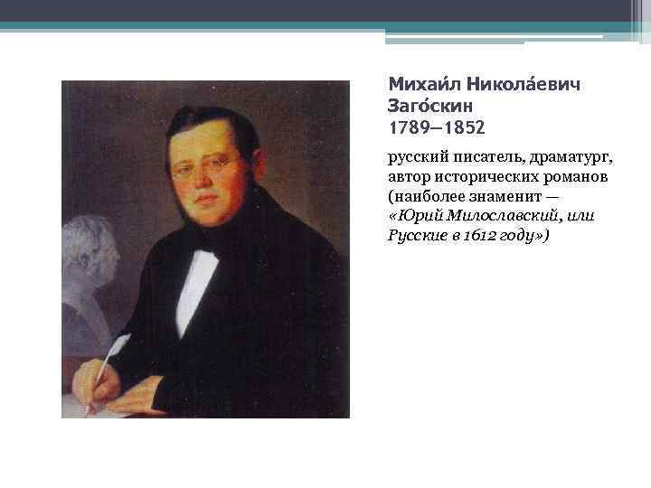 Михаи л Никола евич Заго скин 1789— 1852 русский писатель, драматург, автор исторических романов