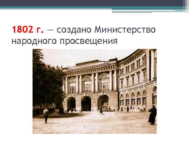 1802 г. — создано Министерство народного просвещения 