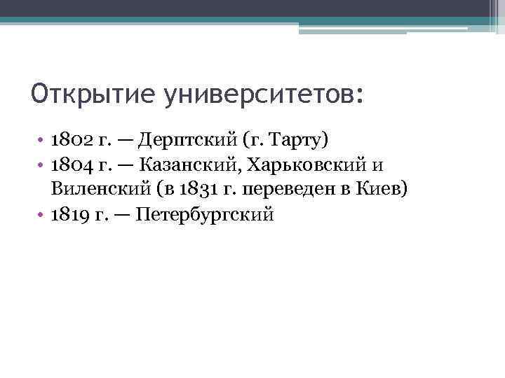 Открытие университетов: • 1802 г. — Дерптский (г. Тарту) • 1804 г. — Казанский,