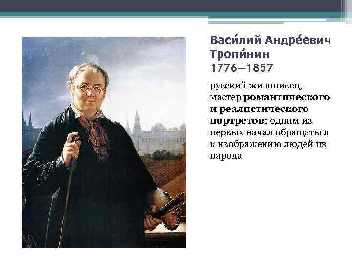 Васи лий Андре евич Тропи нин 1776— 1857 русский живописец, мастер романтического и реалистического