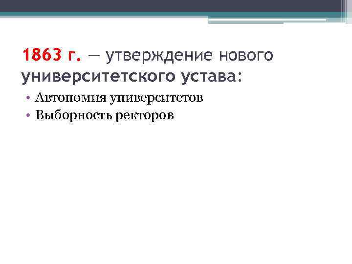 1863 г. — утверждение нового университетского устава: • Автономия университетов • Выборность ректоров 