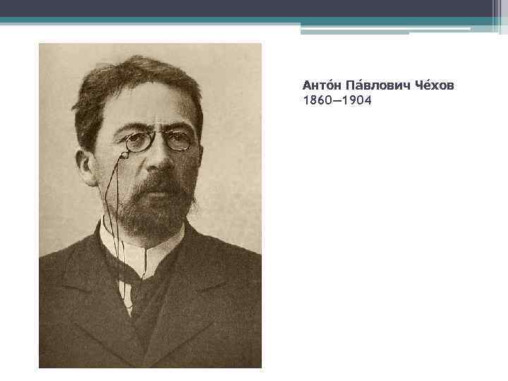 Анто н Па влович Че хов 1860— 1904 