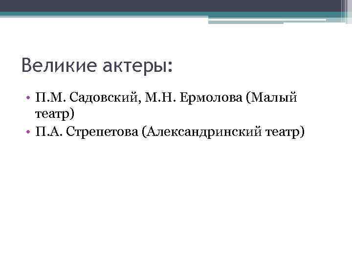 Великие актеры: • П. М. Садовский, М. Н. Ермолова (Малый театр) • П. А.