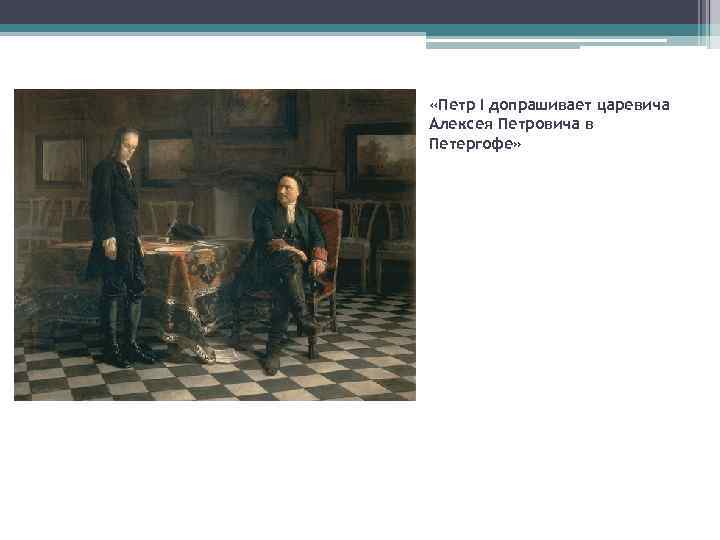  «Петр I допрашивает царевича Алексея Петровича в Петергофе» 