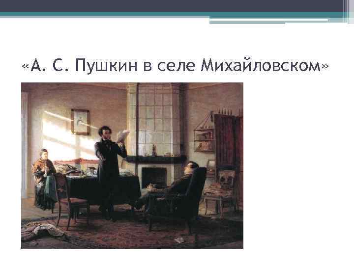 «А. С. Пушкин в селе Михайловском» 