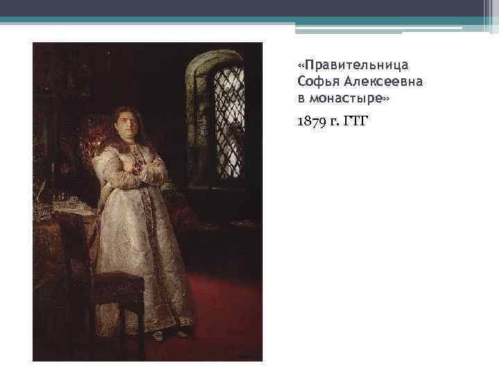  «Правительница Софья Алексеевна в монастыре» 1879 г. ГТГ 