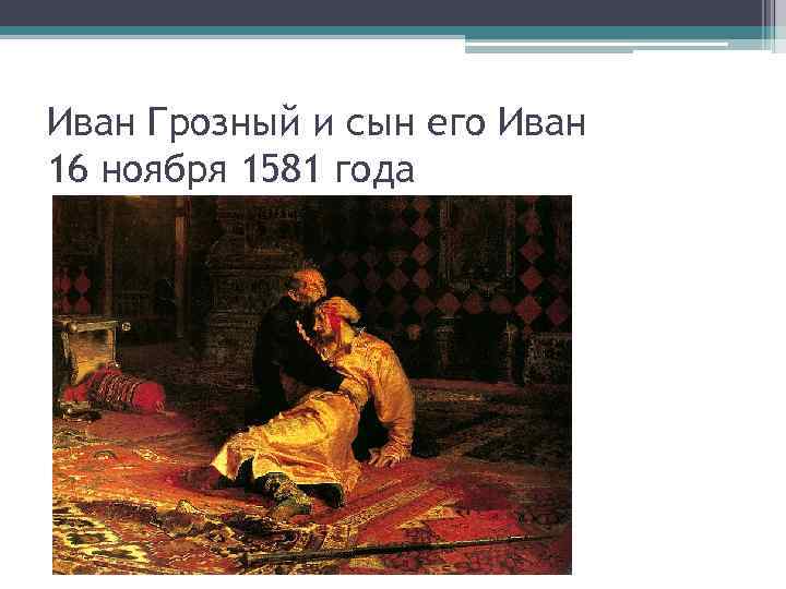 Иван Грозный и сын его Иван 16 ноября 1581 года 