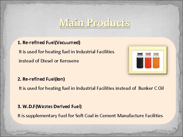 Main Products 1. Re-refined Fuel(Vacuumed) It is used for heating fuel in Industrial Facilities