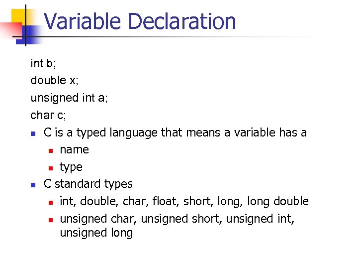 Variable Declaration int b; double x; unsigned int a; char c; n C is