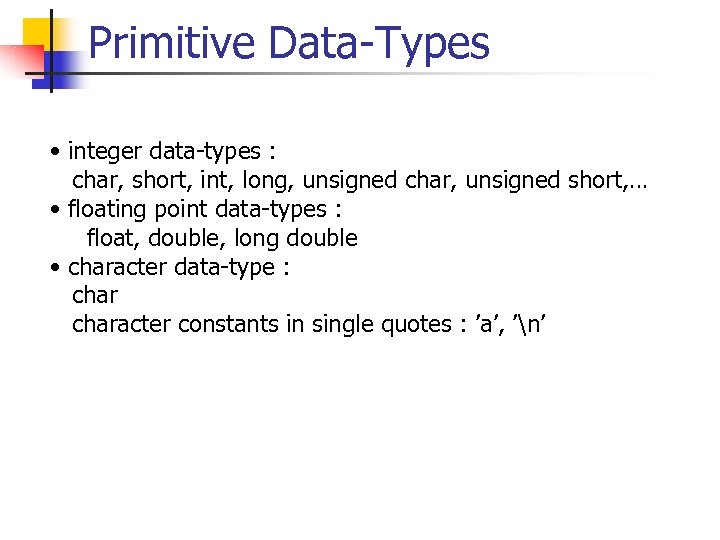 Primitive Data-Types • integer data-types : char, short, int, long, unsigned char, unsigned short,