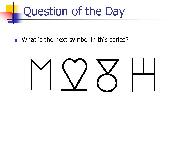 Question of the Day n What is the next symbol in this series? 