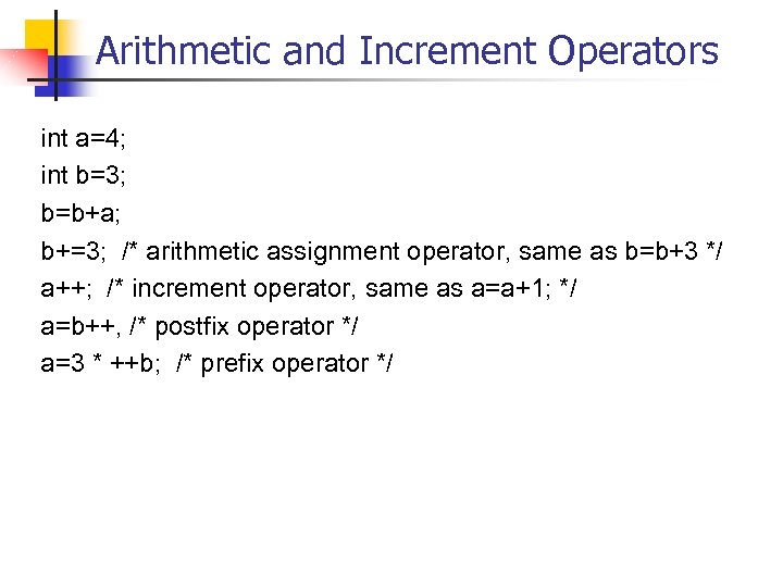 Arithmetic and Increment Operators int a=4; int b=3; b=b+a; b+=3; /* arithmetic assignment operator,