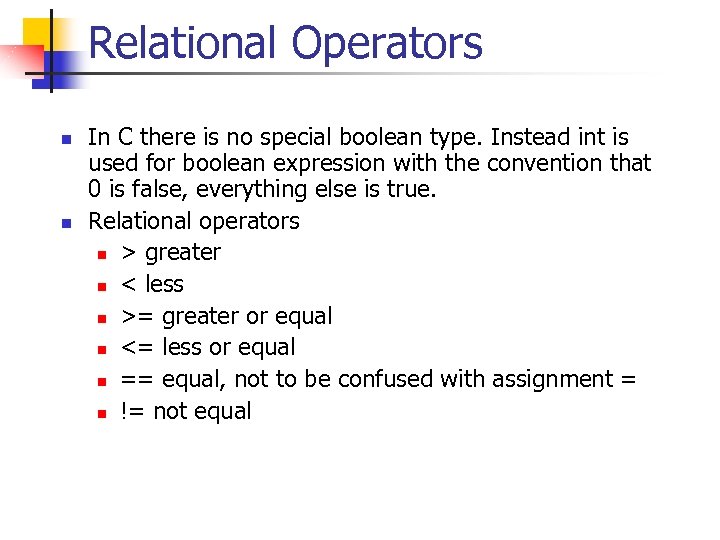 Relational Operators n n In C there is no special boolean type. Instead int