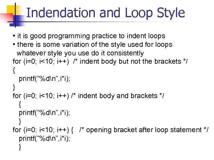 Indendation and Loop Style • it is good programming practice to indent loops •