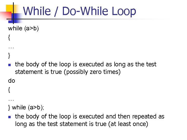 While / Do-While Loop while (a>b) { … } n the body of the