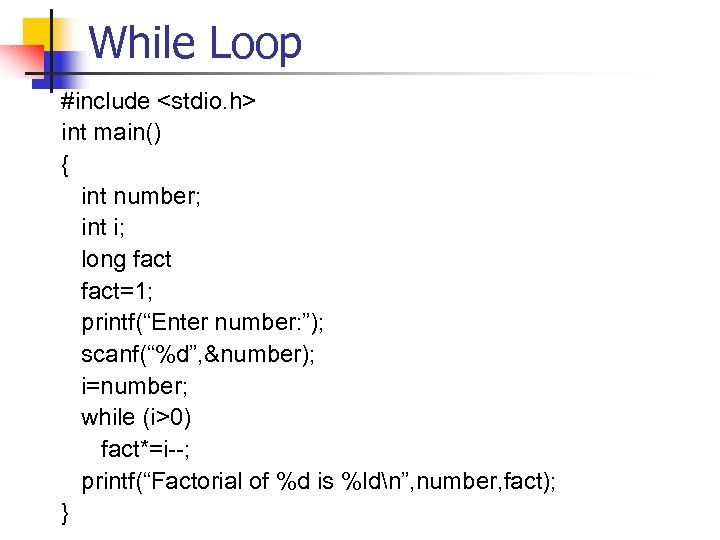 While Loop #include <stdio. h> int main() { int number; int i; long fact=1;