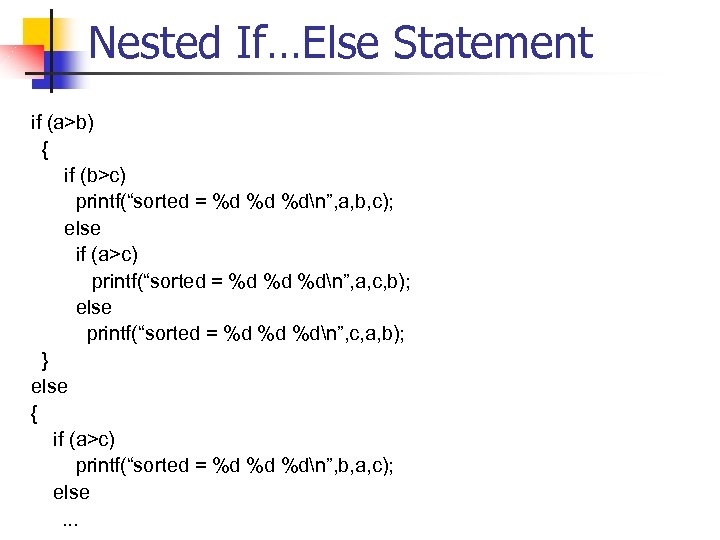 Nested If…Else Statement if (a>b) { if (b>c) printf(“sorted = %d %d %dn”, a,