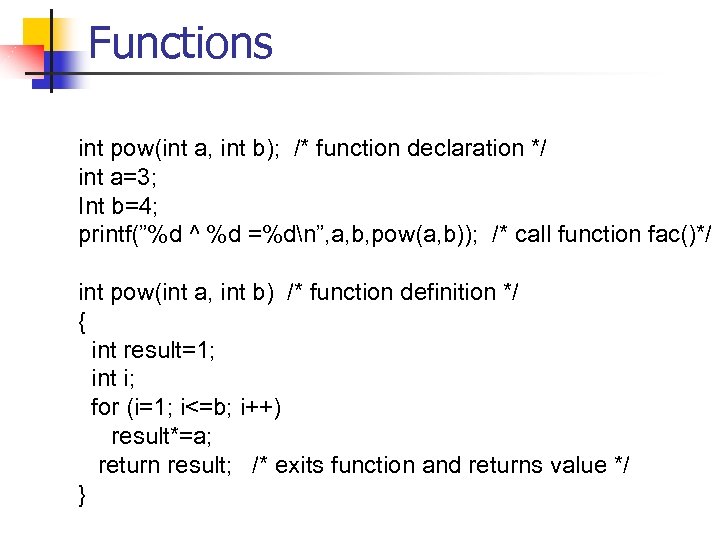 Functions int pow(int a, int b); /* function declaration */ int a=3; Int b=4;