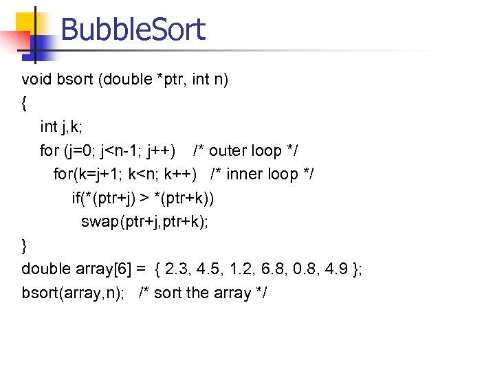 Bubble. Sort void bsort (double *ptr, int n) { int j, k; for (j=0;