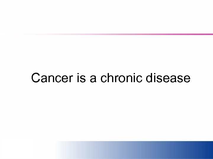 Cancer is a chronic disease 