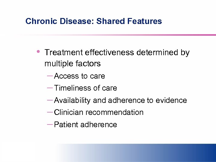 Chronic Disease: Shared Features • Treatment effectiveness determined by multiple factors – Access to