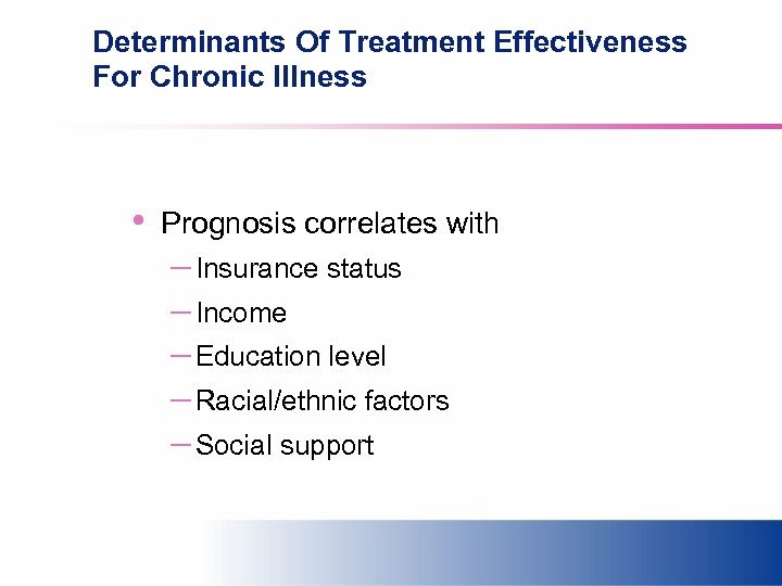 Determinants Of Treatment Effectiveness For Chronic Illness • Prognosis correlates with – Insurance status