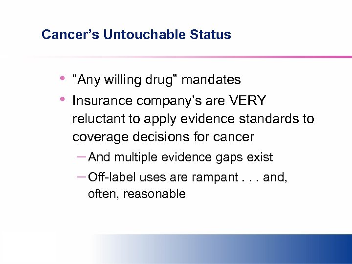 Cancer’s Untouchable Status • • “Any willing drug” mandates Insurance company’s are VERY reluctant