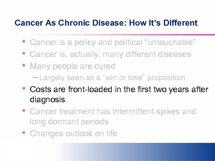Cancer As Chronic Disease: How It’s Different • • • Cancer is a policy