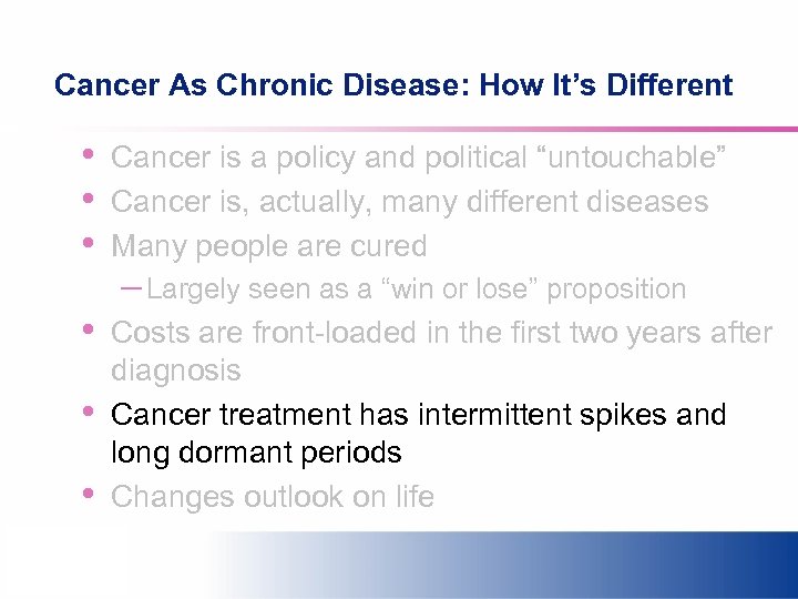 Cancer As Chronic Disease: How It’s Different • • • Cancer is a policy