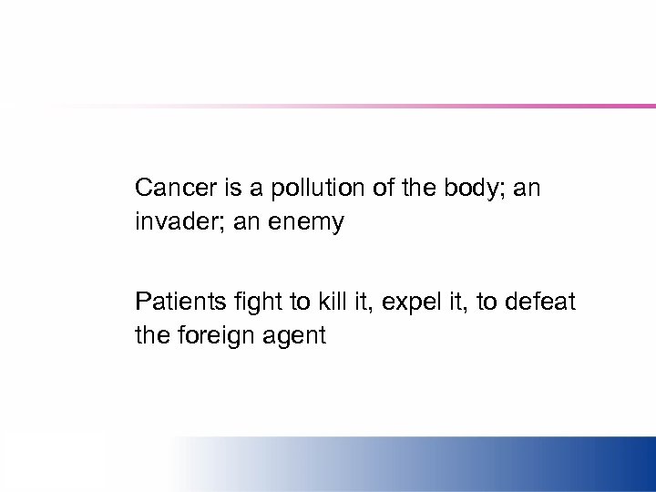 Cancer is a pollution of the body; an invader; an enemy Patients fight to