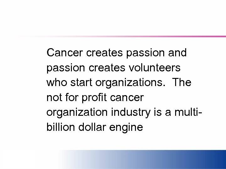 Cancer creates passion and passion creates volunteers who start organizations. The not for profit