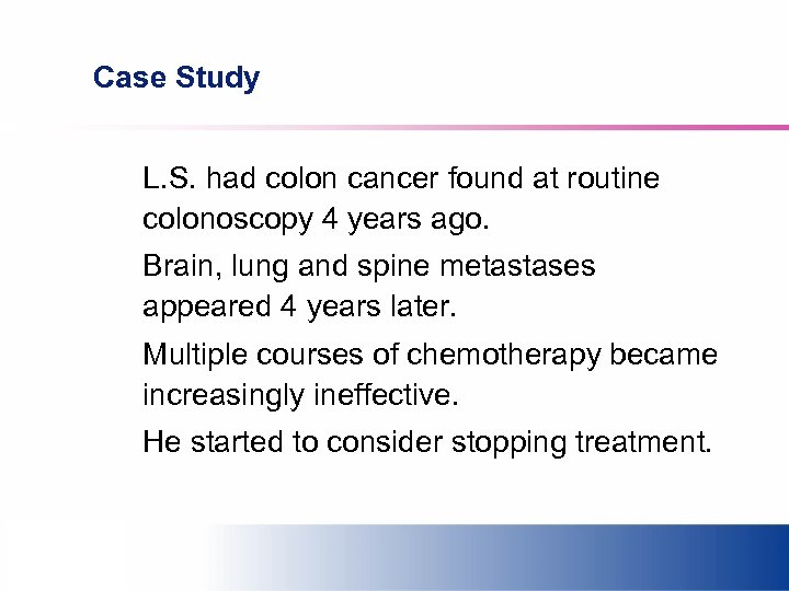 Case Study L. S. had colon cancer found at routine colonoscopy 4 years ago.