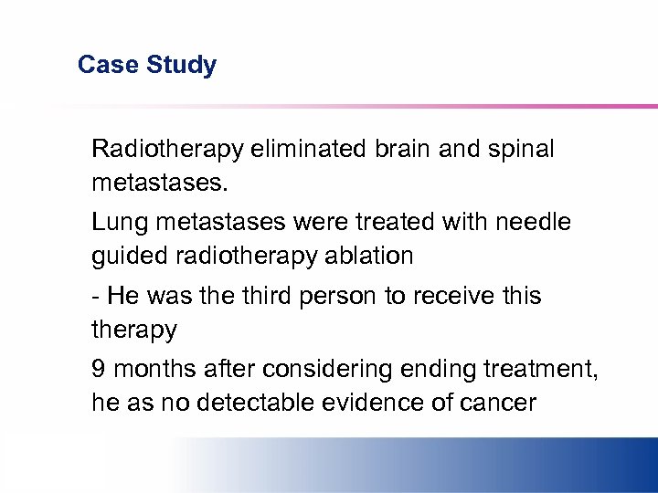 Case Study Radiotherapy eliminated brain and spinal metastases. Lung metastases were treated with needle