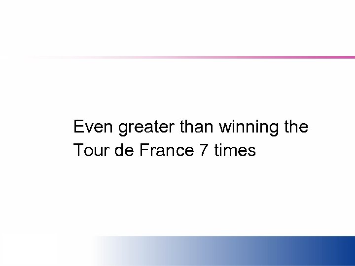 Even greater than winning the Tour de France 7 times 