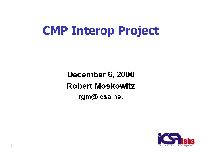 CMP Interop Project December 6, 2000 Robert Moskowitz rgm@icsa. net 1 A Division of