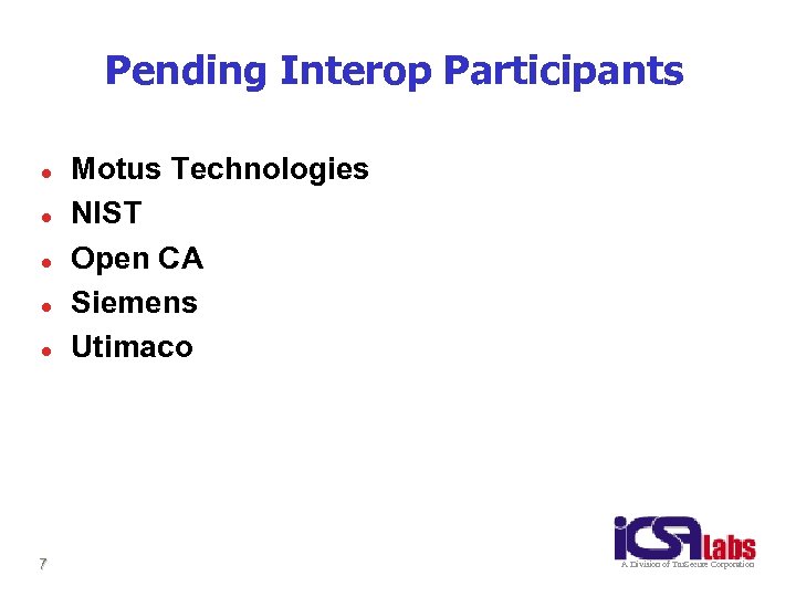 Pending Interop Participants l l l 7 Motus Technologies NIST Open CA Siemens Utimaco