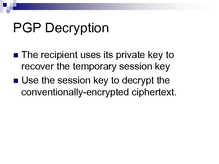 PGP Decryption The recipient uses its private key to recover the temporary session key