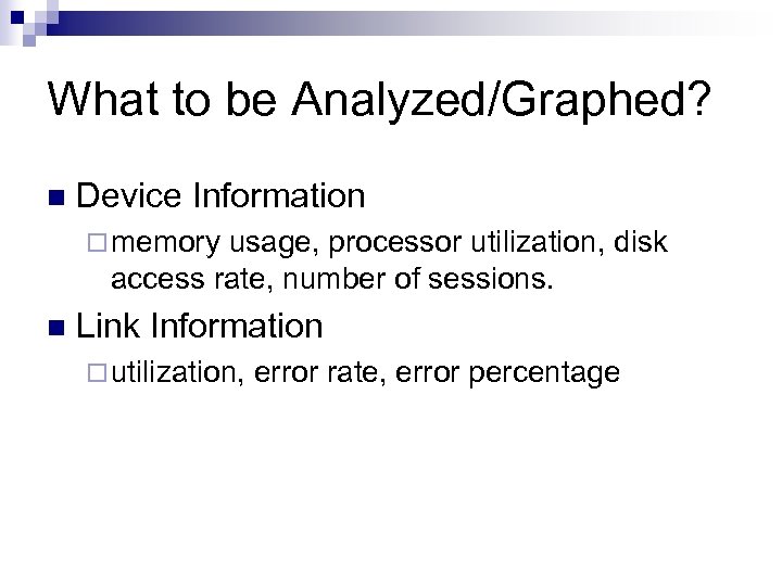 What to be Analyzed/Graphed? n Device Information ¨ memory usage, processor utilization, disk access