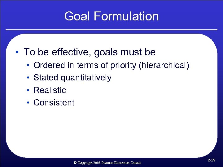 Goal Formulation • To be effective, goals must be • • Ordered in terms