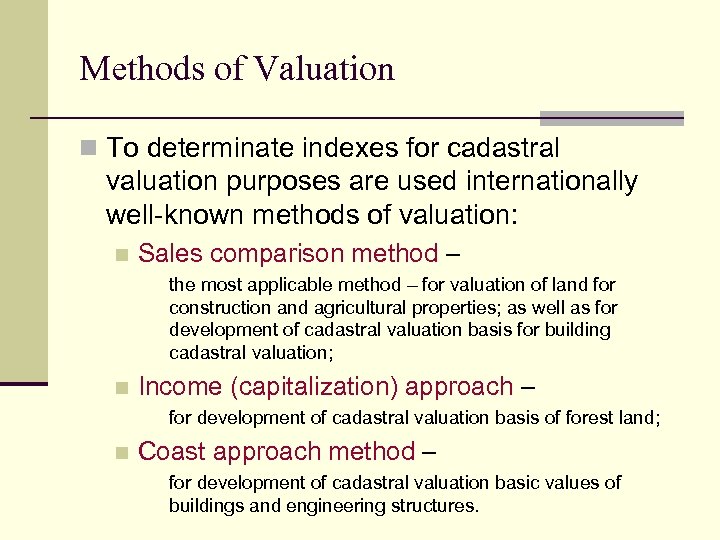 Methods of Valuation n To determinate indexes for cadastral valuation purposes are used internationally