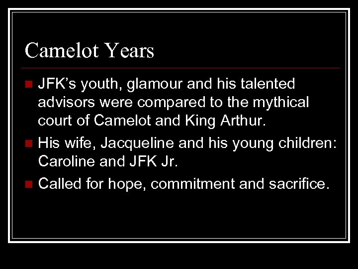 Camelot Years JFK’s youth, glamour and his talented advisors were compared to the mythical